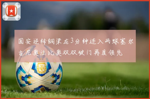 国安逆转铜梁龙3分钟连入两球塞尔吉尼奥法比奥双双破门再度领先